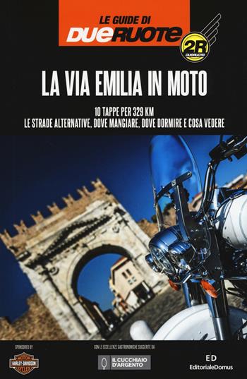 La via Emilia in moto. 10 tappe per 329 km. Le strade alternative, dove mangiare, dove dormire e cosa vedere - Stefano Caffari - Libro Editoriale Domus 2017 | Libraccio.it