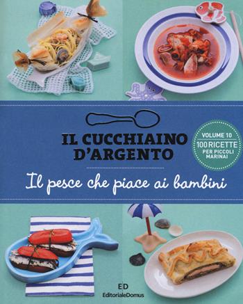 Il cucchiaino d'argento. Vol. 10: Il pesce che piace ai bambini  - Libro Editoriale Domus 2017 | Libraccio.it