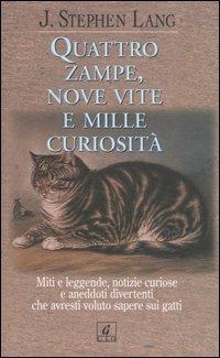 Quattro zampe, nove vite e mille curiosità. Miti e leggende, notizie curiose e aneddoti divertenti che avresti voluto sapere sui gatti - J. Stephen Lang - Libro Geo 2005, Sentieri | Libraccio.it