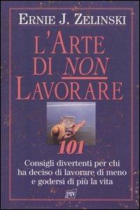 L' arte di non lavorare - Ernie J. Zelinski - Libro Pan Libri 2002, Vivere meglio | Libraccio.it