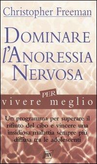 Dominare l'anoressia nervosa per vivere meglio - Christopher Freeman - Libro Pan Libri 2004, Vivere meglio | Libraccio.it