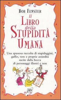 Il libro della stupidità umana - Bob Fenster - Libro Pan Libri 2005 | Libraccio.it