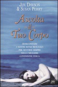 Ascolta il tuo corpo - Jim Dawson, Susan Perry - Libro Pan Libri 2005, Vivere meglio | Libraccio.it
