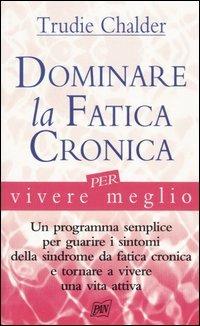 Dominare la fatica cronica per vivere meglio - Trudie Chalder - Libro Pan Libri 2005, Vivere meglio | Libraccio.it
