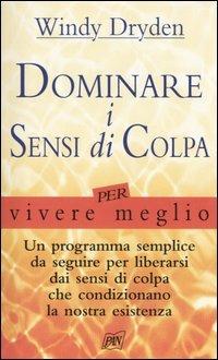 Dominare i sensi di colpa per vivere meglio - Windy Dryden - Libro Pan Libri 2005, Vivere meglio | Libraccio.it