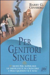 Per genitori single - Barry G. Ginsberg - Libro Pan Libri 2005, Genitori e figli | Libraccio.it