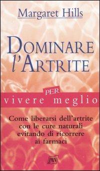 Dominare l'artrite per vivere meglio - Margaret Hills - Libro Pan Libri 2005, Vivere meglio | Libraccio.it
