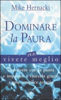 Dominare la paura per vivere meglio - Mike Hernacki - Libro Pan Libri 2005, Vivere meglio | Libraccio.it