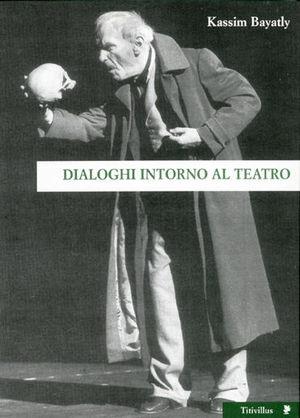 Dialoghi intorno al teatro. I maestri del Novecento europeo - Kassim Bayatly - Libro Titivillus 2005, Altre visioni | Libraccio.it