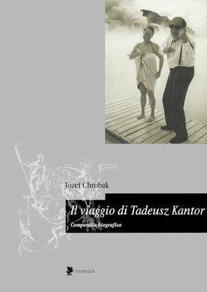 Il viaggio di Tadeusz Kantor. Compendio biografico - Józef Chrobak - Libro Titivillus 2005, Memorie del teatro | Libraccio.it