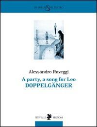 A Party, a song for Leo. Doppelgänger - Alessandro Raveggi - Libro Titivillus 2010, Lo spirito del teatro | Libraccio.it