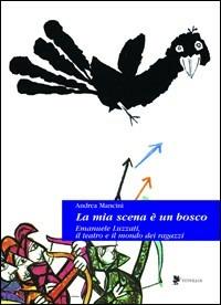 La mia scena è un bosco. Emanuele Luzzati e il mondo dei ragazzi - Andrea Mancini - Libro Titivillus 2005, Le mostre | Libraccio.it