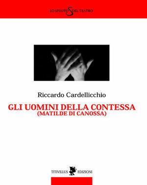 Gli uomini della contessa (Matilde di Canossa) - Riccardo Cardellicchio - Libro Titivillus 2006, Lo spirito del teatro | Libraccio.it