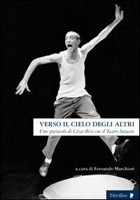 Verso il cielo degli altri. Uno spettacolo di César Brie con il Teatro Setaccio - Fernando Marchiori - Libro Titivillus 2005, Altre visioni | Libraccio.it