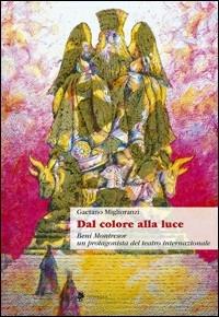 Dal colore alla luce. Beni Montresor, un protagonista del teatro internazionale - Gaetano Miglioranzi - Libro Titivillus 2005, Le mostre | Libraccio.it