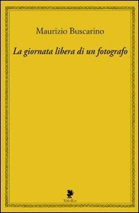 La giornata libera di un fotografo - Maurizio Buscarino - Libro Titivillus 2006, Altre visioni | Libraccio.it