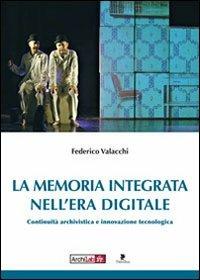 La memoria integrata nell'era digitale. Continuità archivistica e innovazione tecnologica - Federico Valacchi - Libro Titivillus 2007, Archilab. Saggistica/manuali | Libraccio.it