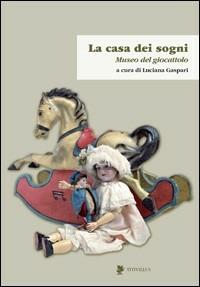 La casa dei sogni. Museo del giocattolo - Luciana Gaspari - Libro Titivillus 2006, Le mostre | Libraccio.it