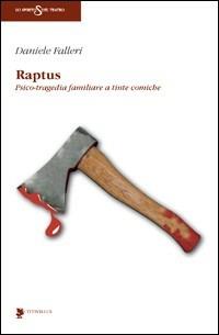 Raptus. Psico-tragedia familiare a tinte comiche - Daniele Falleri - Libro Titivillus 2007, Lo spirito del teatro | Libraccio.it