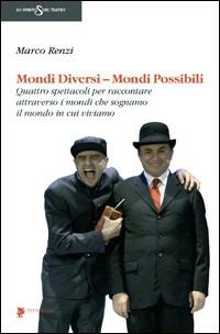 Mondi diversi, mondi possibili. Quattro spettacoli per raccontare attraverso i mondi che sognamo il mondo in cui viviamo. Ediz. illustrata - Marco Renzi - Libro Titivillus 2009, Lo spirito del teatro | Libraccio.it