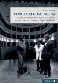 Territori come scena. Progetti di residenze per il teatro: idee, visioni, tracce da Toscana, Piemonte, Puglia, Lombardia - Renzo Boldrini - Libro Titivillus 2009, Altre visioni | Libraccio.it