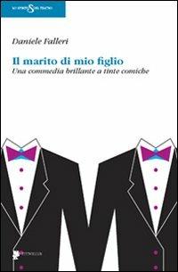 Il marito di mio figlio. Una commedia brillante a tinte comiche - Daniele Falleri - Libro Titivillus 2009, Lo spirito del teatro | Libraccio.it