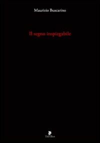 Il segno inspiegabile. Ediz. illustrata - Maurizio Buscarino - Libro Titivillus 2009, Altre visioni | Libraccio.it