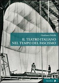 Il teatro italiano nel tempo del fascismo - Gianfranco Pedullà - Libro Titivillus 2009, Altre visioni | Libraccio.it