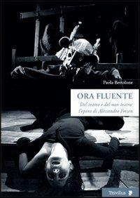 Ora fluente. Dal teatro e del non teatro. L'opera di Alessandro Fersen. Con DVd - Paola Bertolone - Libro Titivillus 2009, Altre visioni | Libraccio.it