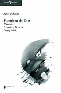 L'ombra di Dio: Thauma-La cosa e la casa-Crosspoint - Alfio Petrini - Libro Titivillus 2009, Lo spirito del teatro | Libraccio.it