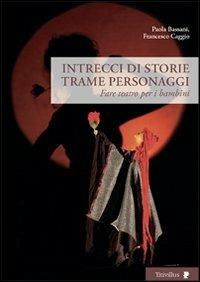 Intrecci di storie trame personaggi. Fare teatro per i bambini - Paola Bassani, Francesco Caggio - Libro Titivillus 2009, Altre visioni | Libraccio.it