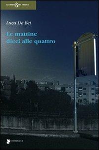 Le mattine dieci alle quattro - Luca De Bei - Libro Titivillus 2011, Lo spirito del teatro | Libraccio.it