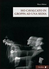 Ho cavalcato in groppa ad una sedia. Con DVD - Marco Baliani - Libro Titivillus 2010, Altre visioni | Libraccio.it