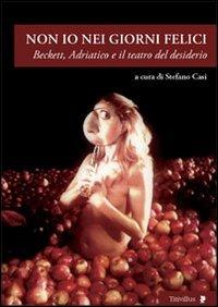 Non io nei giorni felici. Beckett, Adriatico e il teatro del desiderio  - Libro Titivillus 2010, Altre visioni | Libraccio.it