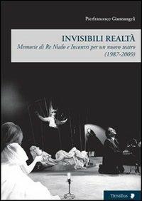 Invisibili realtà. Memorie di re Nudo e incontri per un nuovo teatro (1987-2009) - Pierfrancesco Giannangeli - Libro Titivillus 2010, Altre visioni | Libraccio.it