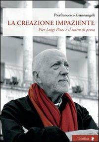 La creazione impaziente. Pier Luigi Pizzi e il teatro di prosa - Pierfrancesco Giannangeli - Libro Titivillus 2011, Altre visioni | Libraccio.it