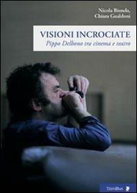 Visioni incrociate. Pippo Delbono tra cinema e teatro - Nicola Bionda, Chiara Gualdoni - Libro Titivillus 2011, Altre visioni | Libraccio.it