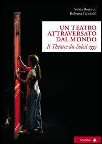 Un teatro attraversato dal mondo. Il Théâtre du Soleil oggi - Silvia Bottiroli, Roberta Gandolfi - Libro Titivillus 2012, Altre visioni | Libraccio.it