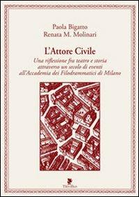 L'attore civile. Una riflessione fra teatro e storia attraverso un secolo di eventi all'Accademia dei Filodrammatici di Milano - Paola Bigatto, Renata M. Molinari - Libro Titivillus 2012, Altre visioni | Libraccio.it
