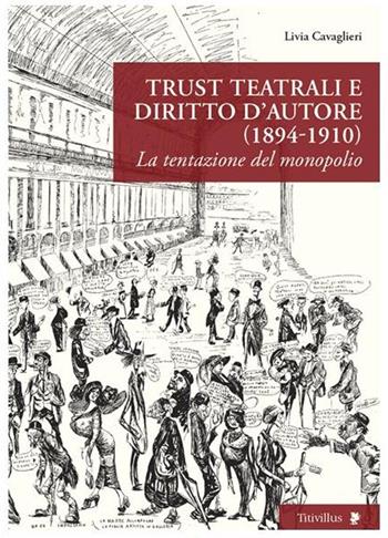 Trust teatrali e diritto d'autore (1894-1910). La tentazione del monopolio - Livia Cavaglieri - Libro Titivillus 2012, Altre visioni | Libraccio.it