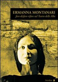 Ermanna Montanari. Fare-disfare-rifare nel teatro delle Albe - Laura Mariani - Libro Titivillus 2013, Altre visioni | Libraccio.it