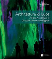 Architetture di luce. Il teatro architettura di Giancarlo Cauteruccio/Krypton. Ediz. illustrata