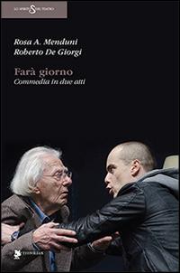 Farà giorno. Commedia in due atti - Rosa A. Menduni, Roberto De Giorgi - Libro Titivillus 2015, Lo spirito del teatro | Libraccio.it