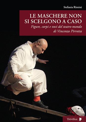 Le maschere non si scelgono a caso. Figure, corpi e voci del teatro-mondo di Vincenzo Pirrotta - Stefania Rimini - Libro Titivillus 2015, Altre visioni | Libraccio.it