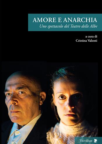 Amore e anarchia. Uno spettacolo del teatro delle Albe  - Libro Titivillus 2015, Altre visioni | Libraccio.it
