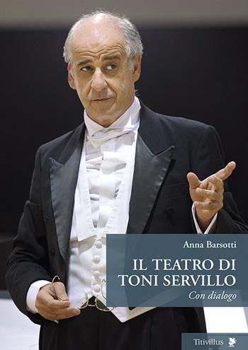 Il teatro di Toni Servillo. Con dialogo - Anna Barsotti - Libro Titivillus 2016, Altre visioni | Libraccio.it