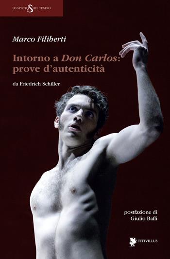 Intorno a Don Carlos. Prove d'autenticità da Friedrich Schiller - Marco Filiberti - Libro Titivillus 2018, Lo spirito del teatro | Libraccio.it