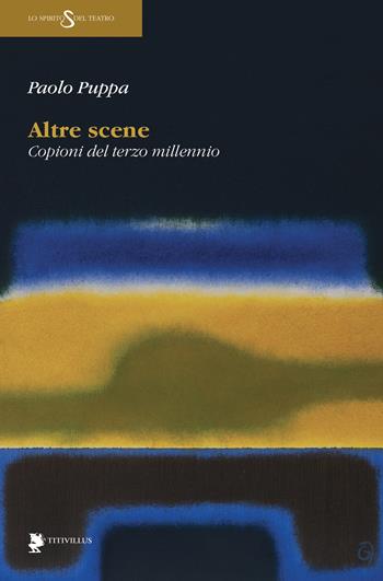 Altre scene. Copioni del terzo millennio - Paolo Puppa - Libro Titivillus 2018, Lo spirito del teatro | Libraccio.it
