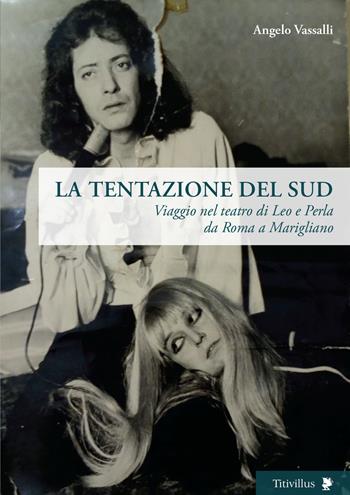 La tentazione del sud. Viaggio nel teatro di Leo e Perla da Roma a Marigliano - Angelo Vassalli - Libro Titivillus 2018, Altre visioni | Libraccio.it