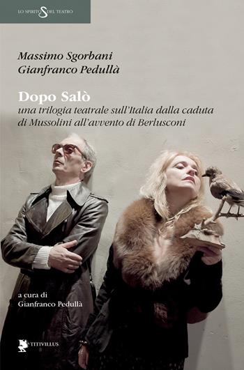 Dopo Salò. Una trilogia teatrale sull'Italia dalla caduta di Mussolini all'avvento di Berlusconi - Massimo Sgorbani, Gianfranco Pedullà - Libro Titivillus 2018, Lo spirito del teatro | Libraccio.it